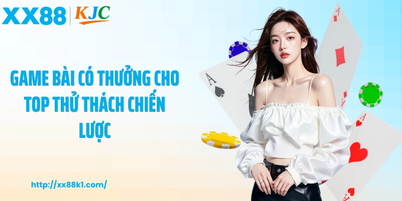 Game bài có thưởng cho top thử thách chiến lược