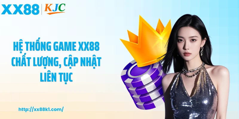Hệ thống game XX88 chất lượng, cập nhật liên tục