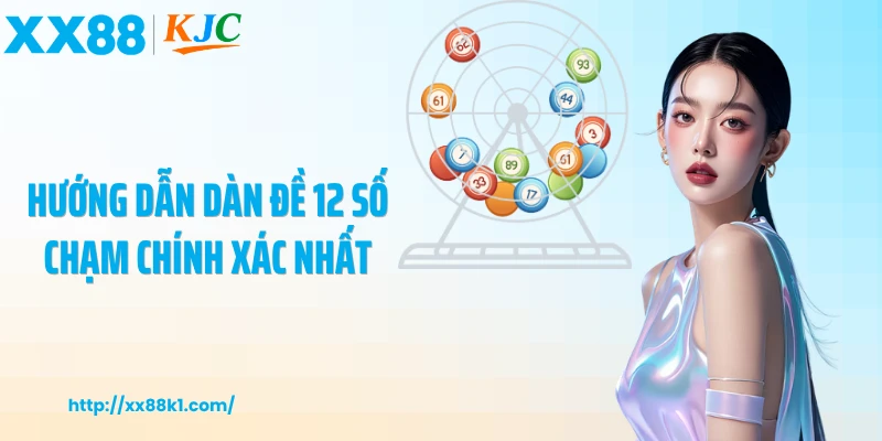Hướng dẫn dàn đề 12 số chạm chính xác nhất