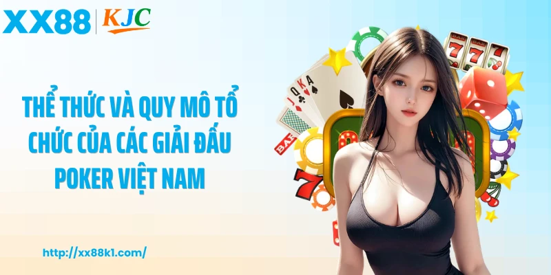 Thể thức và quy mô tổ chức của các giải đấu poker Việt Nam